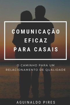 Comunicação eficaz para casais: O caminho para um relacionamento de qualidade - Pires, Aguinaldo