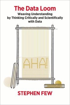 The Data Loom: Weaving Understanding by Thinking Critically and Scientifically with Data - Few, Stephen