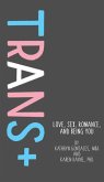 Trans+: Love, Sex, Romance, and Being You