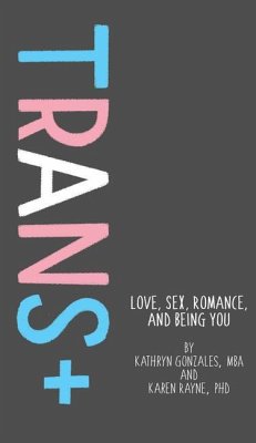 Trans+: Love, Sex, Romance, and Being You - Gonzales, Kathryn; Rayne, Karen