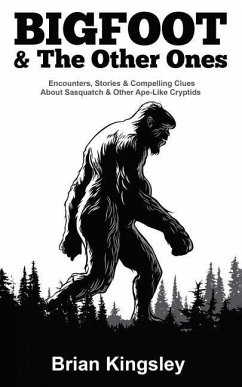 Bigfoot & the Other Ones: Encounters, Stories & Compelling Clues about Sasquatch & Other Ape-Like Cryptids - Kingsley, Brian