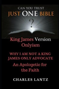 Just One Bible? the Abridged Edition: Why I Am Not a King James Only Advocate! - Lantz, Charles Craig