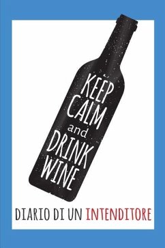 Keep Calm and Drink Wine- Diario Di Un Intenditore: Raccolta Di Schede Prestampate Per La Degustazione Dei Vini. Perfetto Per Intenitori, Prinicpianti - Design, Dadamilla