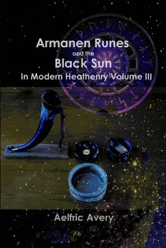 Armanen Runes and the Black Sun in Modern Heathenry Volume III - Avery, Aelfric