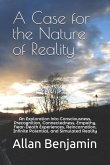 A Case for the Nature of Reality: An Exploration into Consciousness, Precognition, Connectedness, Empathy, Near-Death Experiences, Reincarnation, Infi
