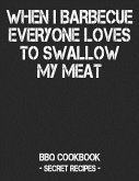 When I Barbecue Everyone Loves to Swallow My Meat: BBQ Cookbook - Secret Recipes for Men - Black