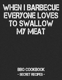 When I Barbecue Everyone Loves to Swallow My Meat: BBQ Cookbook - Secret Recipes for Men - Black - Bbq, Pitmaster