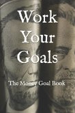 Work Your Goals: The Money Goal Book
