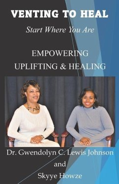 Venting To Heal: Start Where You Are - Howze, Skyye; Johnson, Gwendolyn C.