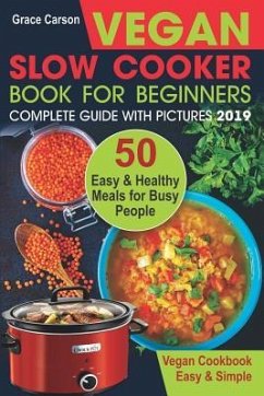 Vegan Slow Cooker Book for Beginners: 50 Easy and Healthy Meals for Busy People (Slow Cooker, Crock Pot, Crockpot, Vegan, Vegetarian Cookbook) - Carson, Grace