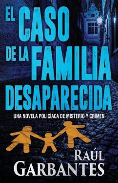 El caso de la familia desaparecida: Una novela policíaca de misterio y crimen - Garbantes, Raúl