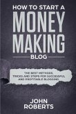 How to Start a Money Making Blog: The Best Methods, Tricks and Steps for Successful and Profitable Blogging