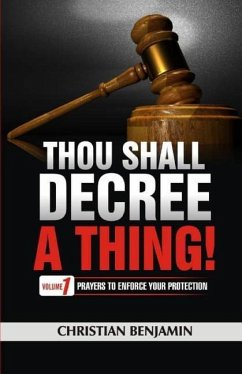 Thou Shall Decree a thing (Volume 1): Prayers to enforce your Protection - Benjamin, Christian