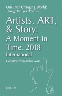 Our Ever Changing World: Through the Eyes of Artists Book 10: Artist, Art, & Story: A Moment in 2018; International - Ross, Karrie