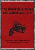 The Motorcycle Owner Bike Maintenance Log: Keep Track of Repairs, Modifications and General Maintenance for Your Bike