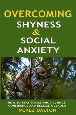 Overcoming Shyness and Social Anxiety: How to Beat Social Phobia, Gain Confidence and Become a Leader - Dalton, Perez