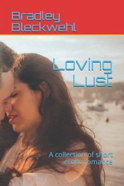 Loving Lust: A Collection of Short Erotic Romance - Bleckwehl, Bradley