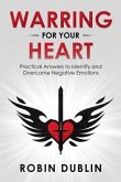 Warring for Your Heart: Practical Answers to Identify and Overcome Negative Emotions