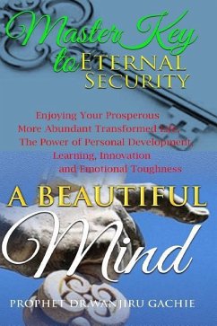 A Beautiful Mind Master Key to Eternal Security: Enjoying Your Very Prosperous More Abundant Transformed Life, the Power of Personal Development, Lear - Gachie, Prophet Dr Wanjiru