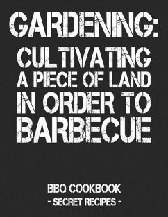 Gardening: Cultivating a Piece of Land in Order to Barbecue: BBQ Cookbook - Secret Recipes for Men - Black - Bbq, Pitmaster