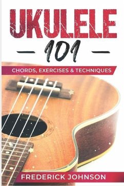 Ukulele 101: Chords, Exercises & Techniques - Johnson, Frederick