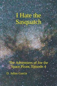 I Hate the Sasquatch: The Adventures of Joe the Space Pirate, ep. 4 - Garcia, D. Julius