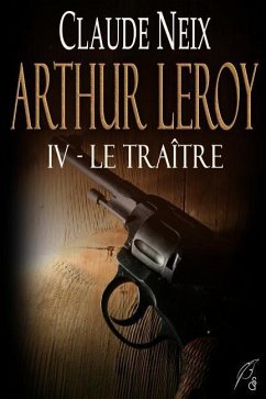 Arthur Leroy: IV - Le Traître - Neix, Claude