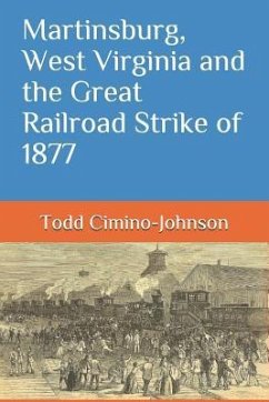 Martinsburg, West Virginia and the Great Railroad Strike of 1877 - Cimino-Johnson, Todd a.