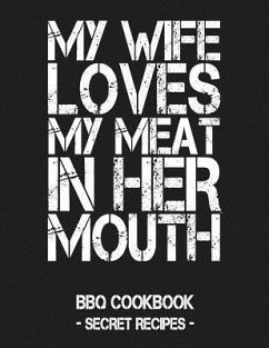 My Wife Loves My Meat in Her Mouth: BBQ Cookbook - Secret Recipes for Men - Grey - Bbq, Pitmaster