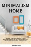 Minimalism Home: Organize Your Home and Your Life by Practicing Minimalism and Following Practical Strategies for Decluttering and Orga