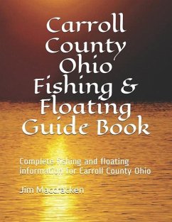 Carroll County Ohio Fishing & Floating Guide Book: Complete fishing and floating information for Carroll County Ohio - MacCracken, Jim