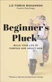 Beginner`s Pluck - Build Your Life of Purpose and Impact Now