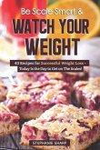 Be Scale Smart & Watch Your Weight: 40 Recipes for Successful Weight Loss - Today Is the Day to Get on The Scales!