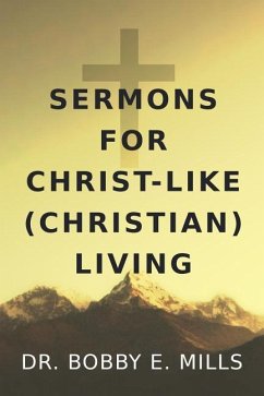 Sermons for Christ-Like (Christian) Living - Mills Ph. D., Bobby E.