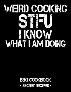 Weird Cooking - Stfu I Know What I Am Doing: BBQ Cookbook - Secret Recipes for Men - Bbq, Pitmaster