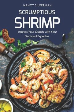 Scrumptious Shrimp: Impress Your Guests with Your Seafood Expertise - Silverman, Nancy