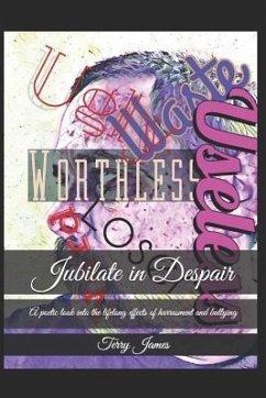 Jubilate in Despair: A Poetic Look Into the Lifelong Effects of Harrasment and Bullying - James, Terry