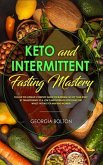 Keto and Intermittent Fasting Mastery: Follow the Ultimate Complete Guide for Burning Fat Off Your Body, by Transitioning to a Low Carbohydrate/ Ketog