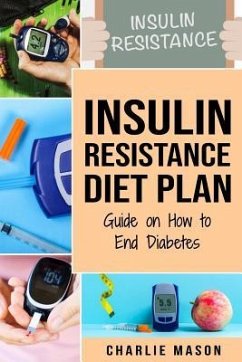 Insulin Resistance Diet Plan: Guide on How to End Diabetes: The Insulin Resistance Diet - Mason, Charlie