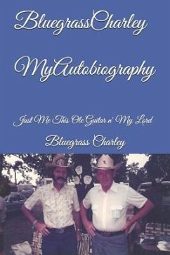 Bluegrass Charley My Autobiography: Just Me This OLE Guitar N' My Lord - Charley, Bluegrass