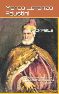 L'indomabile: ...ovvero come io, Angiolo, poeta e scrivano in Venezia, mi ritrovai a raccoglier le memorie del Doge Andrea Gritti, p - Faustini, Marco Lorenzo