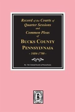 Records of the Courts of Quarter Sessions and Commonn Pleas of BUCKS County, Pennsylvania, 1684-1700. - Pennsylvania, The Colonial Society of