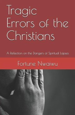 Tragic Errors of the Christians: A Reflection on the Dangers of Spiritual Lapses - Nwaiwu, Fortune