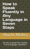 How to Speak Fluently in Any Language in Seven Steps: Secrets to speak like a Native in any language, anywhere