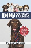 Dog Obedience Training: The Definitive Guide: 6 Mistakes to Avoid at All Costs & 5 Essential Commands to Effectively Train Your Puppy Without