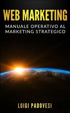 Web Marketing: Manuale Operativo Al Marketing Strategico Online Con Guida Alla Comunicazione, Email, Social Media, Seo E Sem, Affilia - Padovesi, Luigi