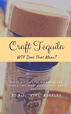 Craft Tequila: WTF Does THAT Mean?: How to get past the marketing and know a real craft tequila when you see one - Morales, M. a. "mike"