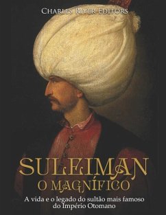 Suleiman, o Magnífico: A vida e o legado do sultão mais famoso do Império Otomano - Charles River