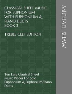 Classical Sheet Music For Euphonium With Euphonium & Piano Duets Book 2 Treble Clef Edition: Ten Easy Classical Sheet Music Pieces For Solo Euphonium - Shaw, Michael