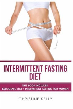 Intermittent Fasting Diet: This Book Includes: Ketogenic Diet + Intermittent Fasting for Women - The Ultimate Beginners Guide for Weight Loss. In - Kelly, Christine
